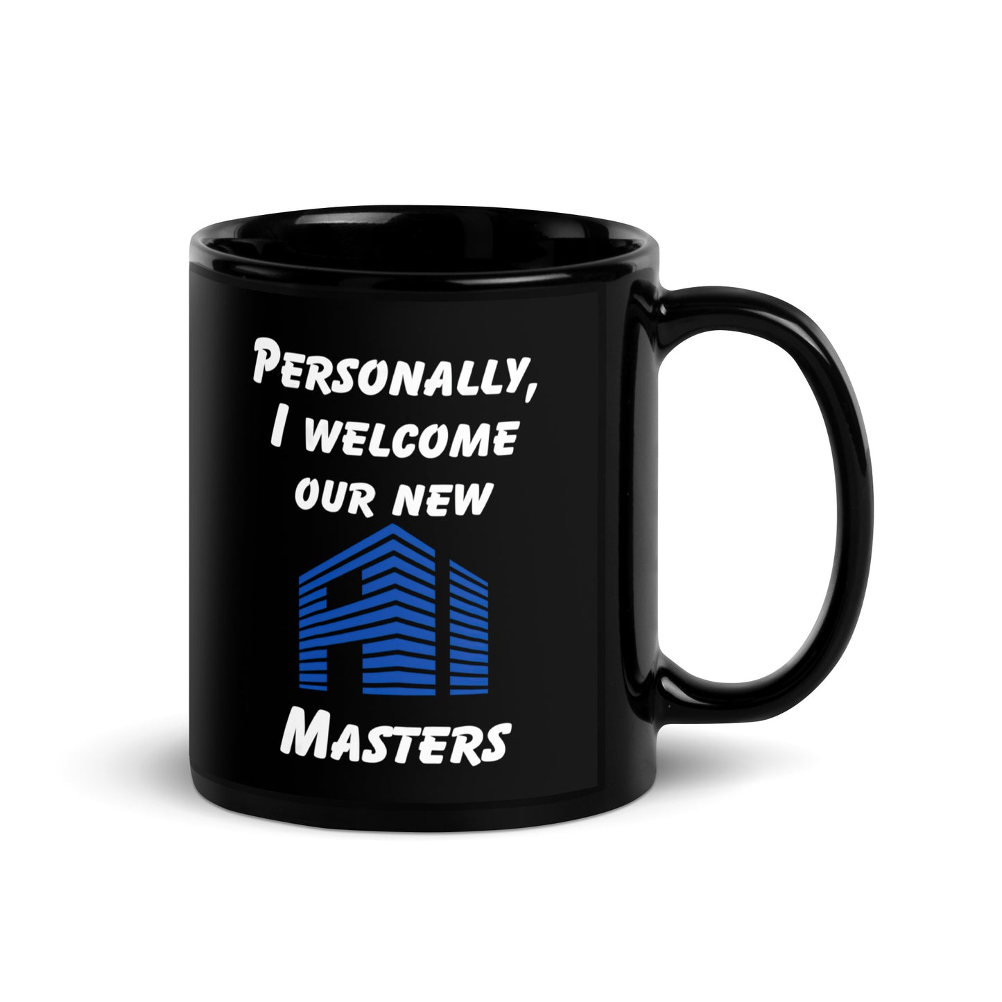 Black 11oz tech humor coffee mug with the slogan ‘Personally, I Welcome Our New AI Masters’ with handle on the right.