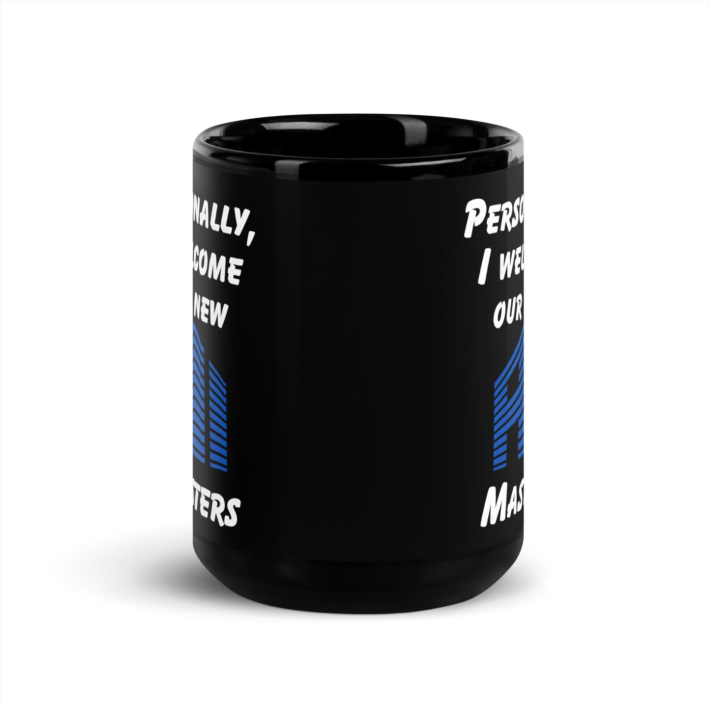 Black 15oz tech humor coffee mug with the slogan ‘Personally, I Welcome Our New AI Masters’.