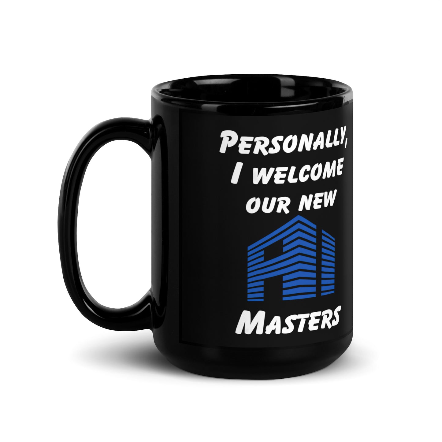 Black 15oz tech humor coffee mug with the slogan ‘Personally, I Welcome Our New AI Masters’ with handle on the left.