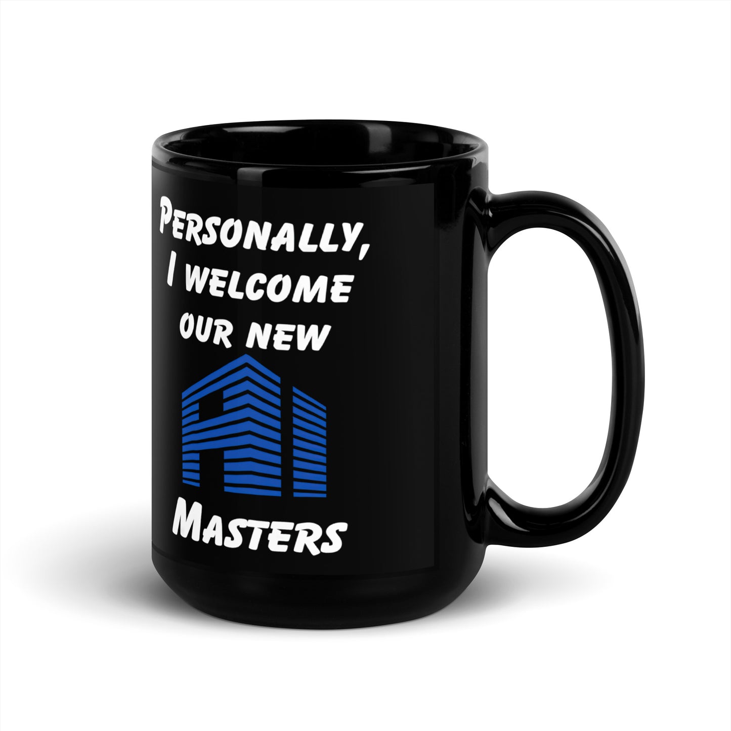 Black 15oz tech humor coffee mug with the slogan ‘Personally, I Welcome Our New AI Masters’ with handle on the right.