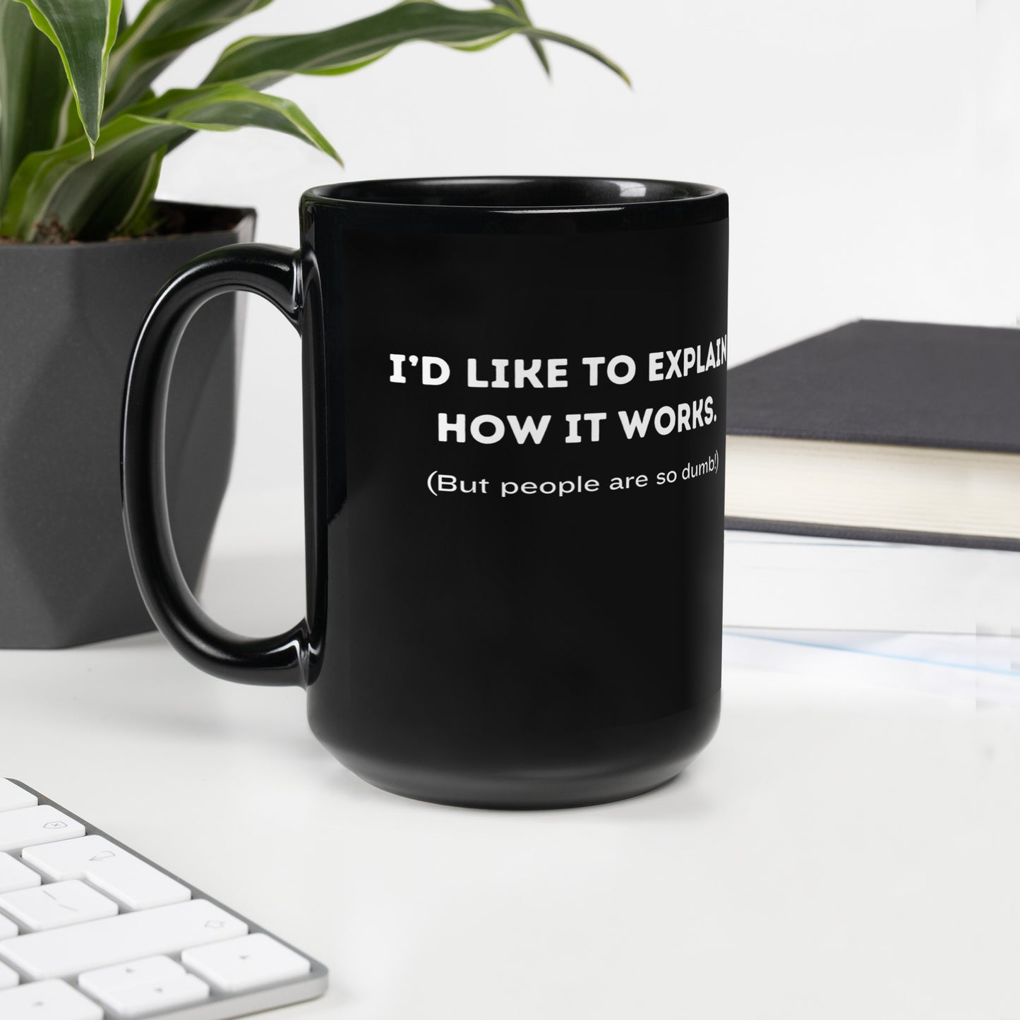 Black 15oz tech humor coffee mug with a design that reads ‘I'd Like to Explain How it Works. (But People are so Dumb!)’