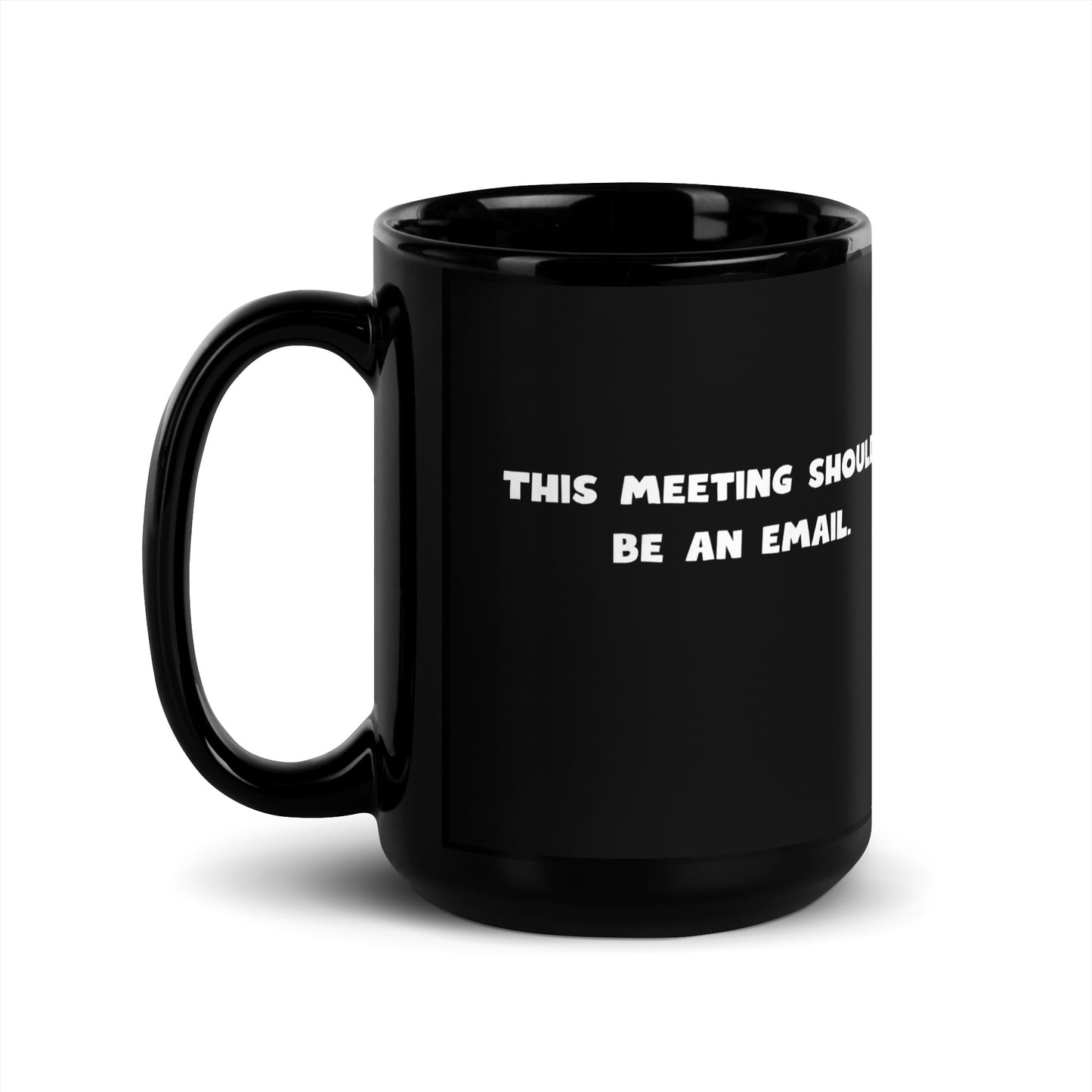 Black 15oz tech humor coffee mug with the slogan ‘This Meeting Should Be An Email’ with handle on left.