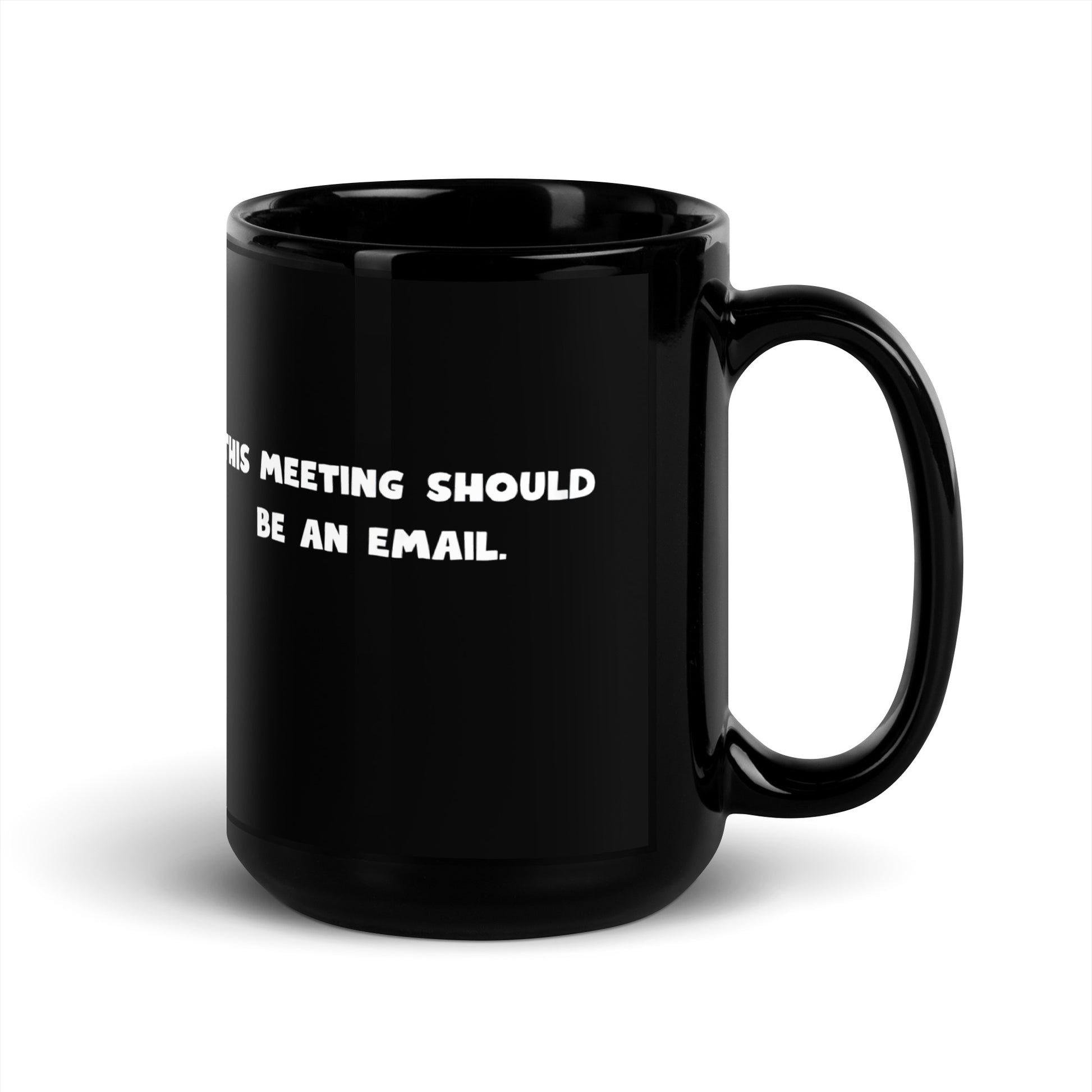 Black 15oz tech humor coffee mug with the slogan ‘This Meeting Should Be An Email’ with handle on right.