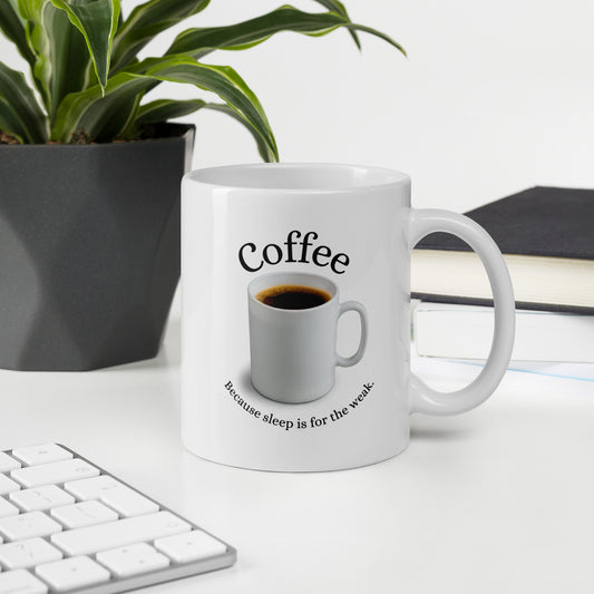 Coffee: Because Sleep is for the Weak - White Glossy Coffee Mug