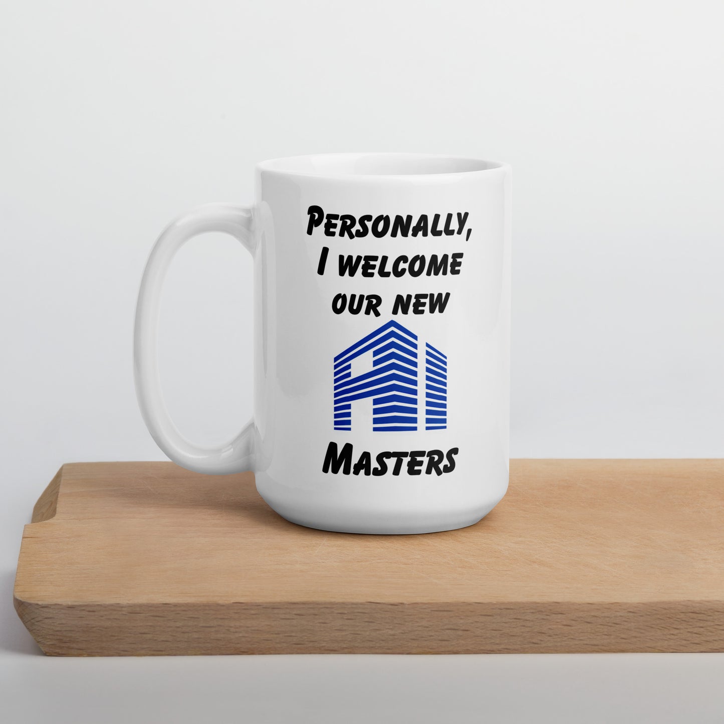 White 15oz tech humor coffee mug with the slogan ‘Personally, I Welcome Our New AI Masters’ with handle on the left.