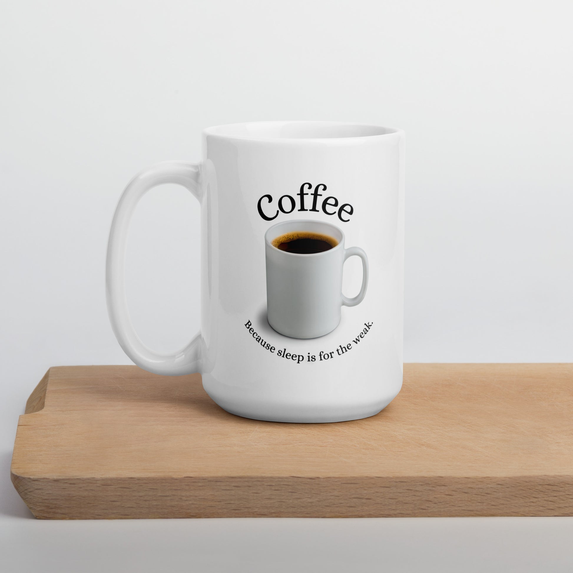 White 15oz tech humor coffee mug featuring slogan “Coffee: Because Sleep is for the Weak” with handle on the left.