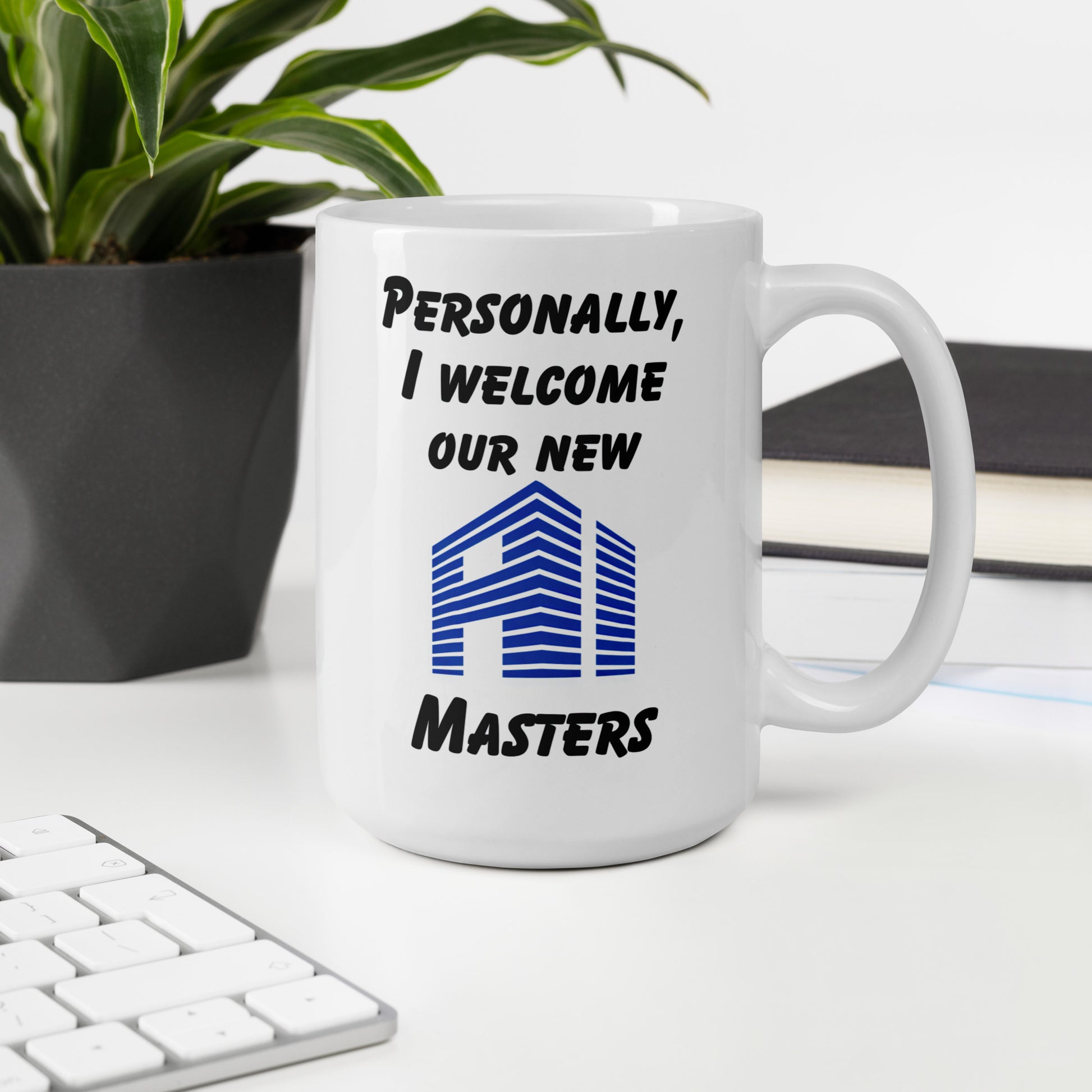 White 15oz tech humor coffee mug with the slogan ‘Personally, I Welcome Our New AI Masters’ with handle on the right.