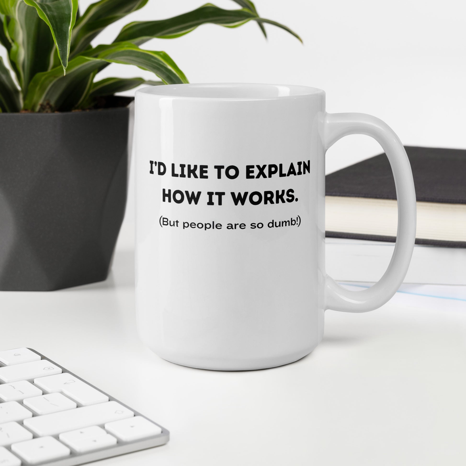 White 15oz tech humor coffee mug with a design that reads ‘I'd Like to Explain How it Works. (But People are so Dumb!)’